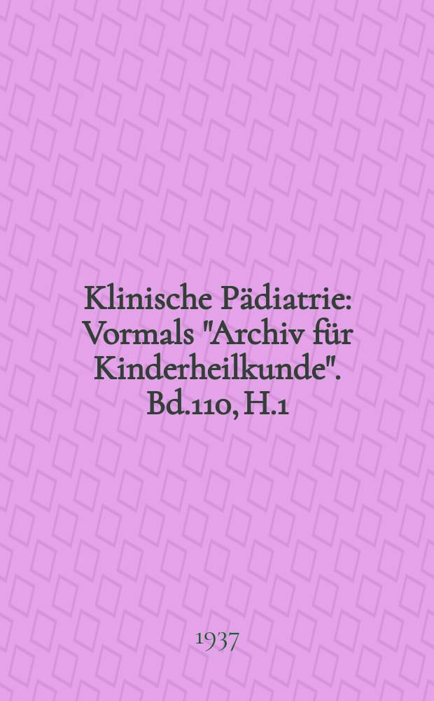 Klinische P&auml;diatrie : Vormals "Archiv f&uuml;r Kinderheilkunde". Bd.110, H.1