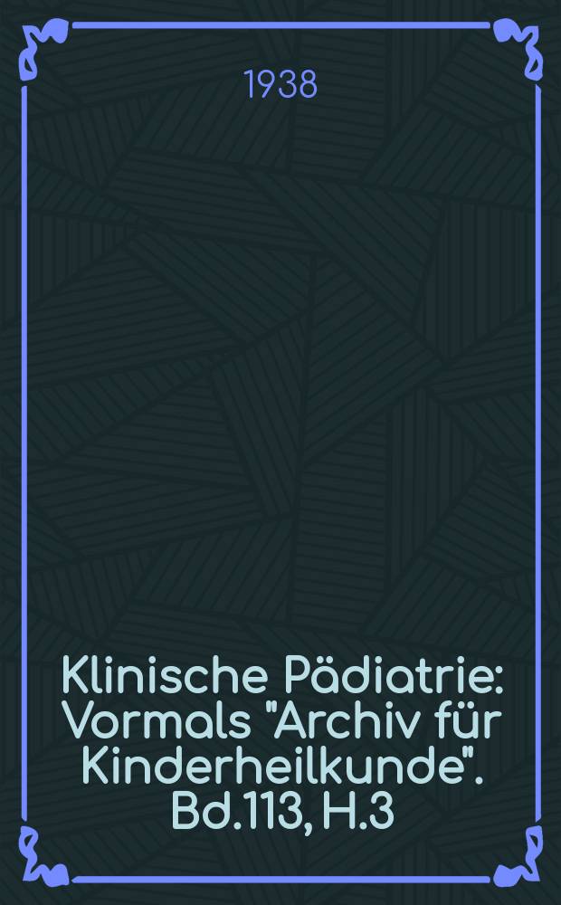 Klinische Pädiatrie : Vormals "Archiv für Kinderheilkunde". Bd.113, H.3