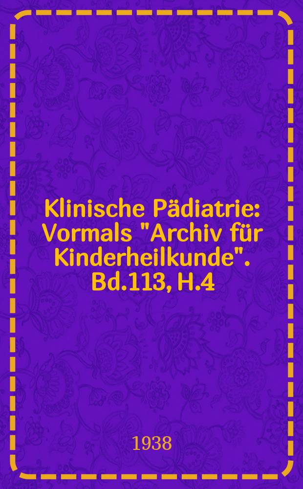 Klinische Pädiatrie : Vormals "Archiv für Kinderheilkunde". Bd.113, H.4