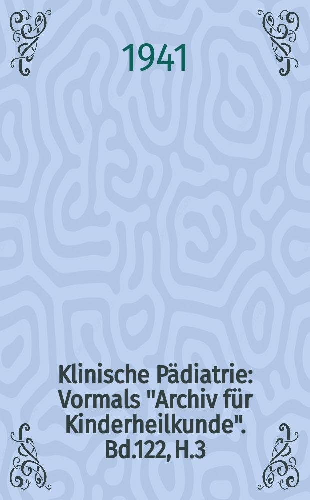Klinische P&auml;diatrie : Vormals "Archiv f&uuml;r Kinderheilkunde". Bd.122, H.3