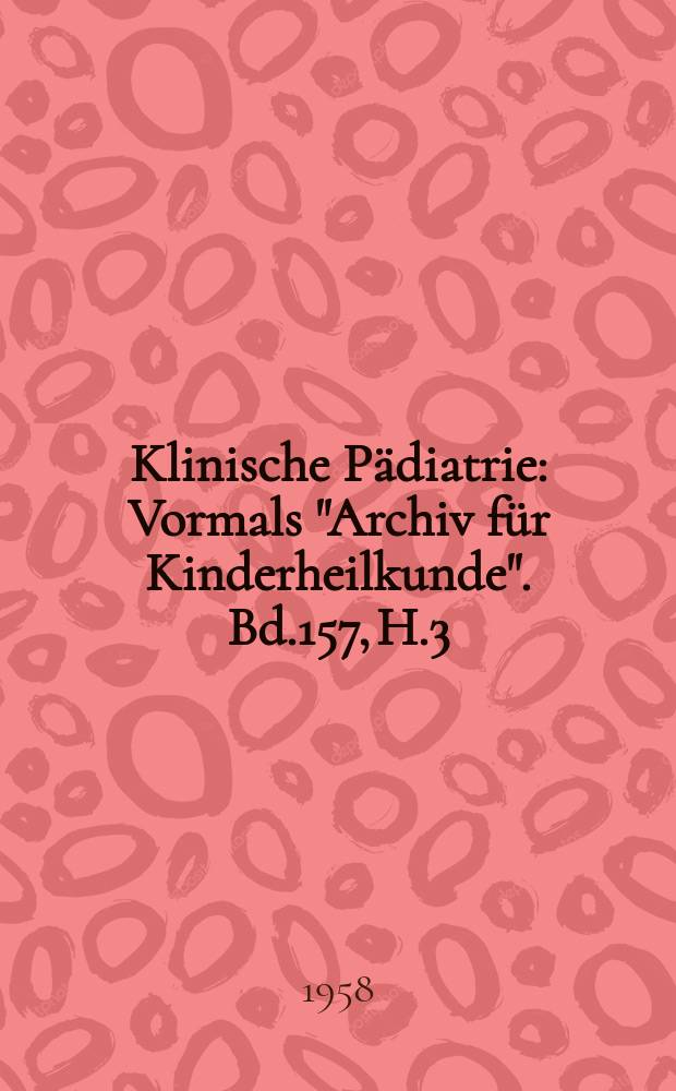 Klinische Pädiatrie : Vormals "Archiv für Kinderheilkunde". Bd.157, H.3