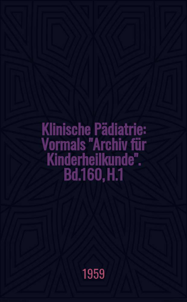 Klinische Pädiatrie : Vormals "Archiv für Kinderheilkunde". Bd.160, H.1