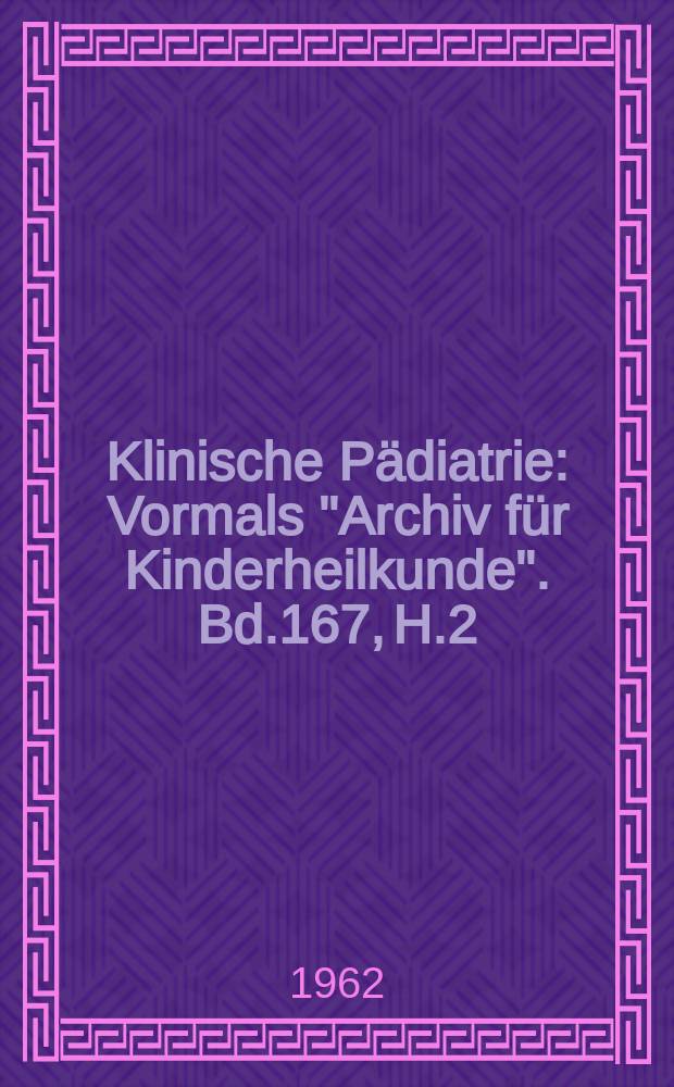 Klinische P&auml;diatrie : Vormals "Archiv f&uuml;r Kinderheilkunde". Bd.167, H.2