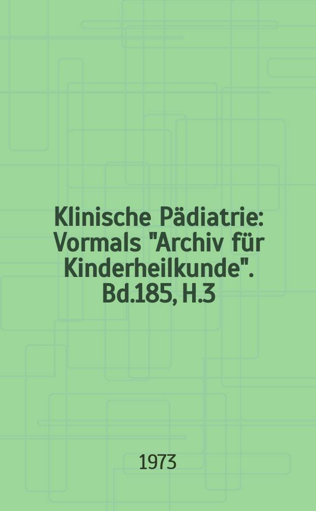Klinische P&auml;diatrie : Vormals "Archiv f&uuml;r Kinderheilkunde". Bd.185, H.3