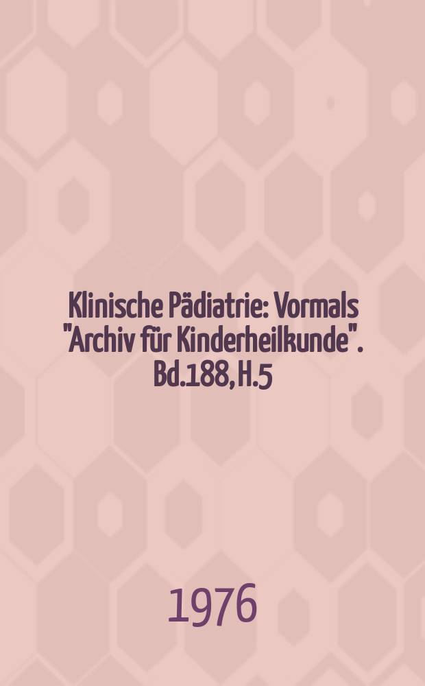 Klinische Pädiatrie : Vormals "Archiv für Kinderheilkunde". Bd.188, H.5