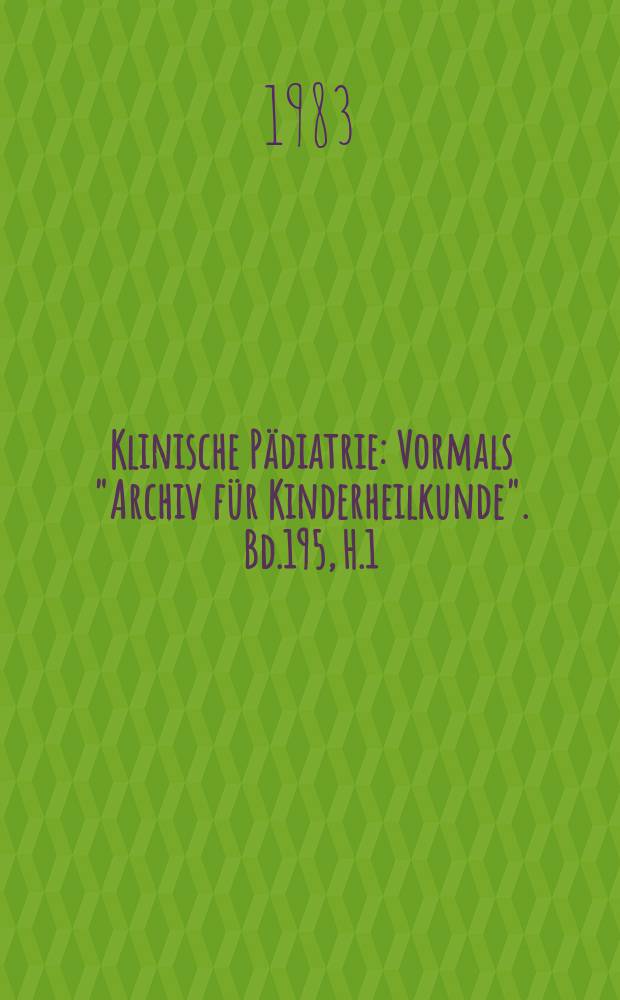Klinische P&auml;diatrie : Vormals "Archiv f&uuml;r Kinderheilkunde". Bd.195, H.1
