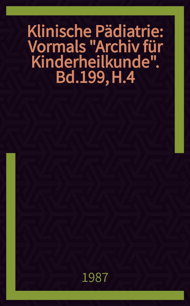 Klinische Pädiatrie : Vormals "Archiv für Kinderheilkunde". Bd.199, H.4