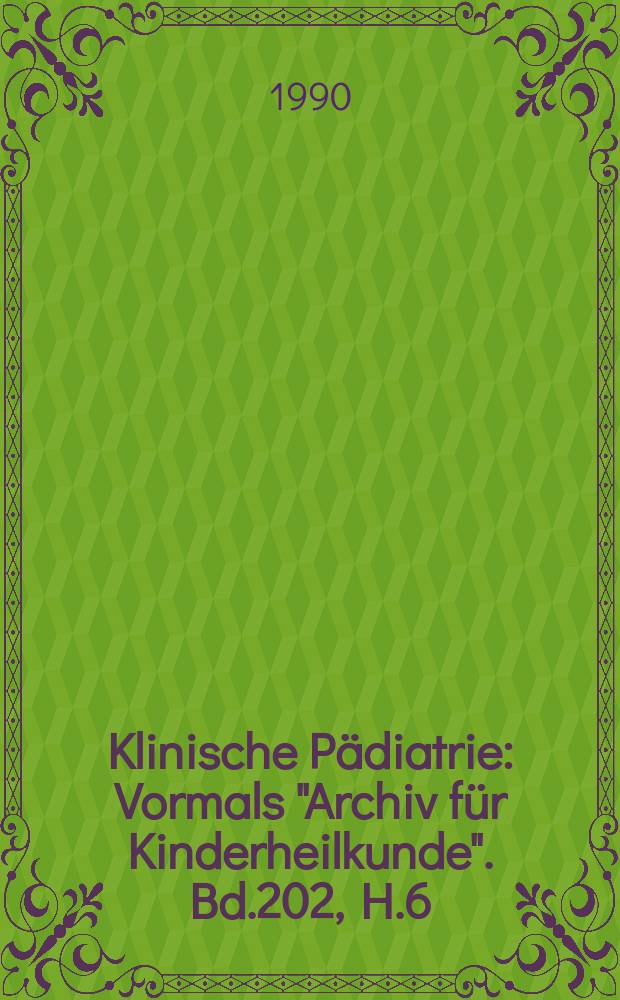 Klinische Pädiatrie : Vormals "Archiv für Kinderheilkunde". Bd.202, H.6