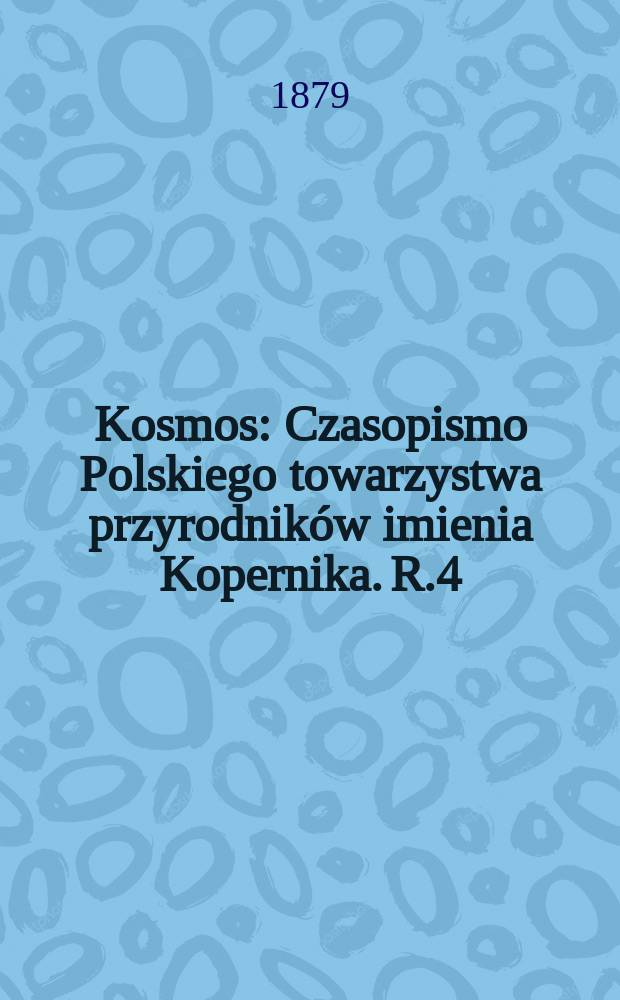 Kosmos : Czasopismo Polskiego towarzystwa przyrodników imienia Kopernika. R.4