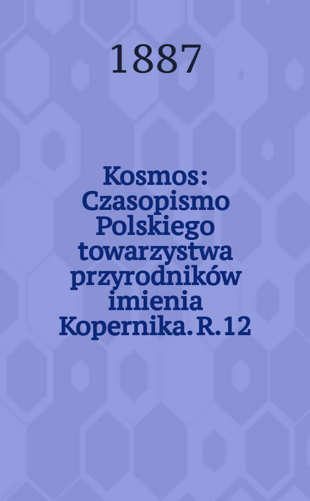 Kosmos : Czasopismo Polskiego towarzystwa przyrodników imienia Kopernika. R.12