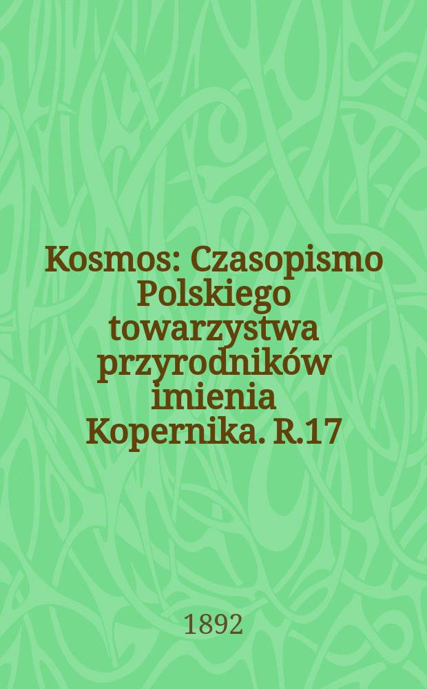Kosmos : Czasopismo Polskiego towarzystwa przyrodników imienia Kopernika. R.17