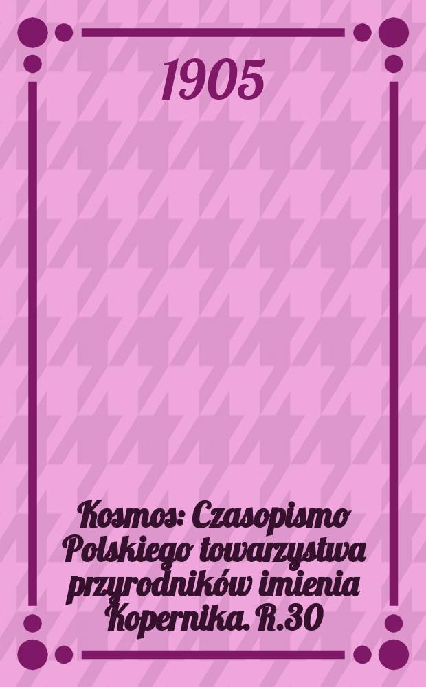 Kosmos : Czasopismo Polskiego towarzystwa przyrodników imienia Kopernika. R.30