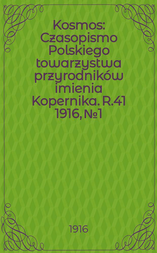 Kosmos : Czasopismo Polskiego towarzystwa przyrodników imienia Kopernika. R.41 1916, №1/12