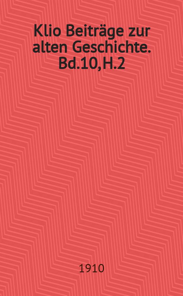 Klio Beiträge zur alten Geschichte. Bd.10, H.2