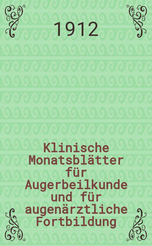 Klinische Monatsblätter für Augerbeilkunde und für augenärztliche Fortbildung : Begr. von W. von Zehender. Jg.50 1912, Bd.14