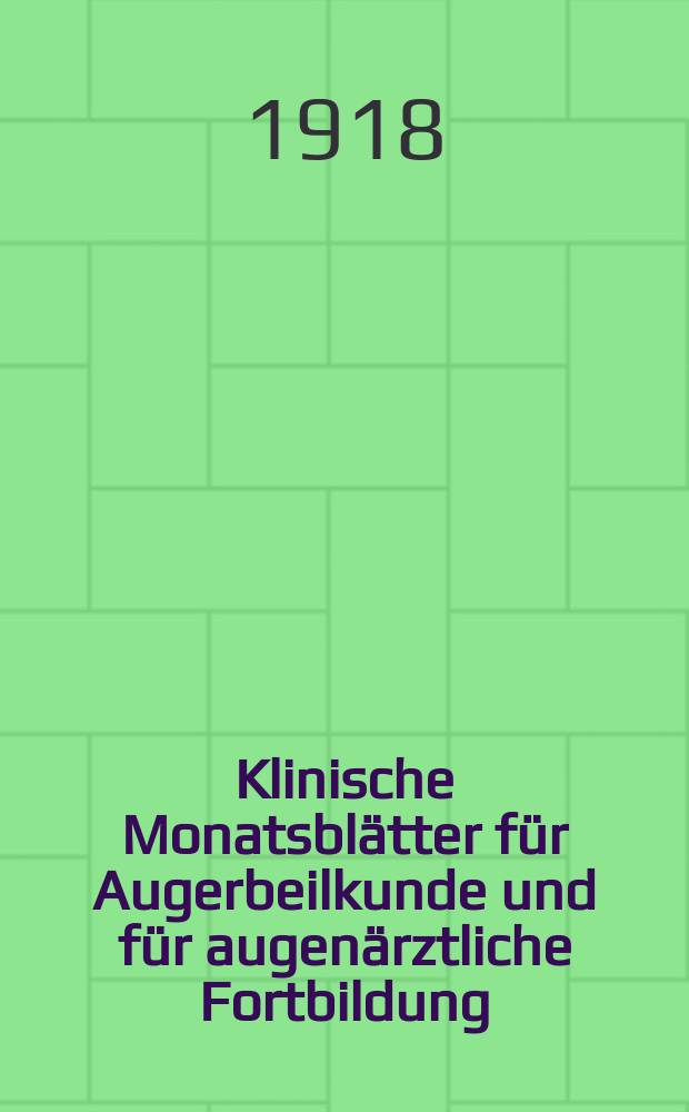 Klinische Monatsbl&auml;tter f&uuml;r Augerbeilkunde und f&uuml;r augen&auml;rztliche Fortbildung : Begr. von W. von Zehender. Bd.60, Jan.&ndash;Juni
