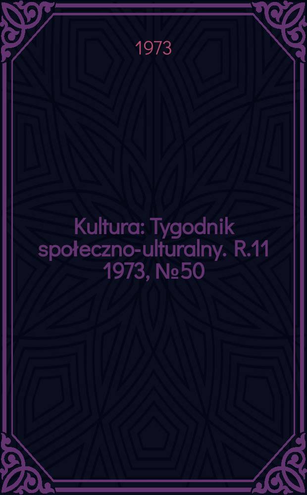 Kultura : Tygodnik społeczno -kulturalny. R.11 1973, №50(549)