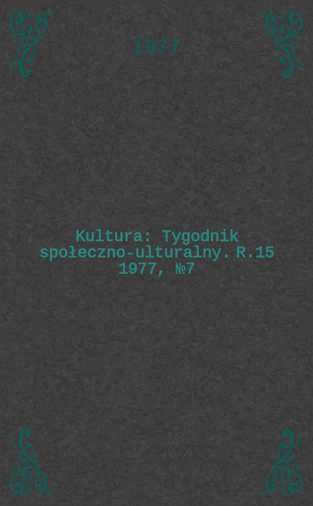 Kultura : Tygodnik społeczno -kulturalny. R.15 1977, №7(713)