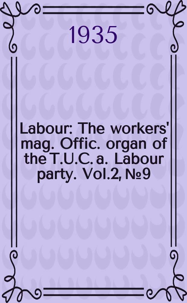 Labour : The workers' mag. Offic. organ of the T.U.C. a. Labour party. Vol.2, №9