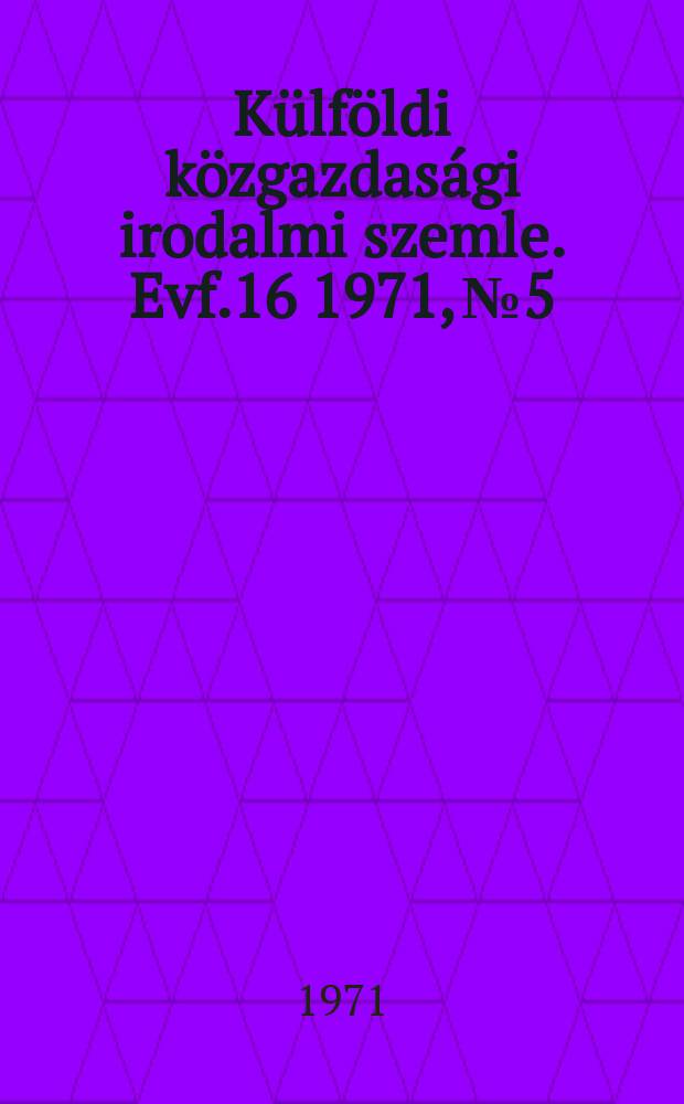 Külföldi közgazdasági irodalmi szemle. Evf.16 1971, №5
