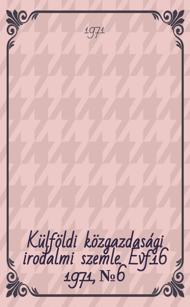 Külföldi közgazdasági irodalmi szemle. Evf.16 1971, №6