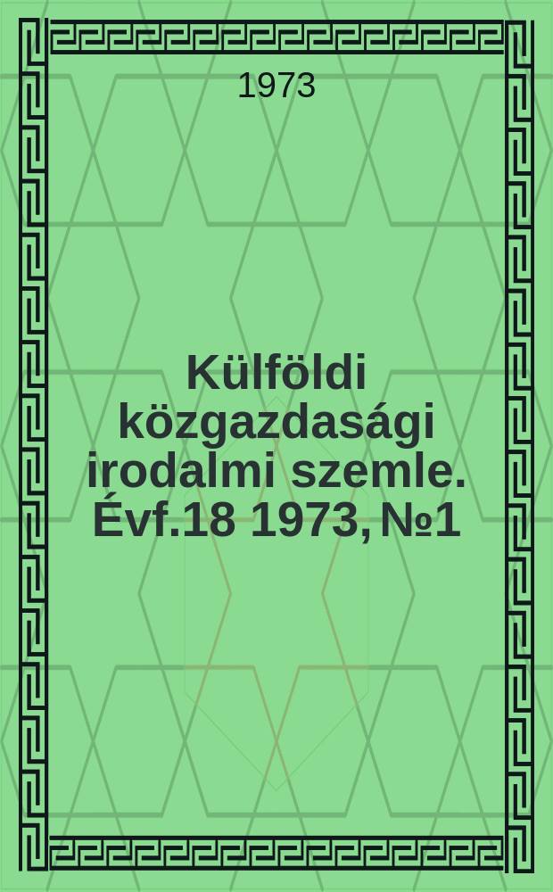 Külföldi közgazdasági irodalmi szemle. Évf.18 1973, №1
