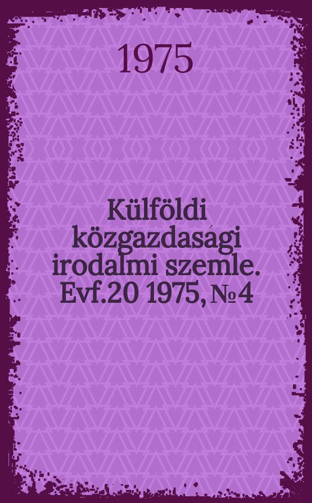 Külföldi közgazdasági irodalmi szemle. Évf.20 1975, №4