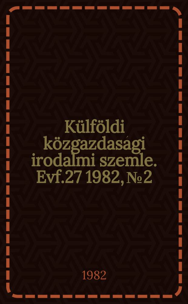 Külföldi közgazdasági irodalmi szemle. Evf.27 1982, №2