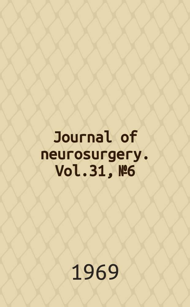 Journal of neurosurgery. Vol.31, №6