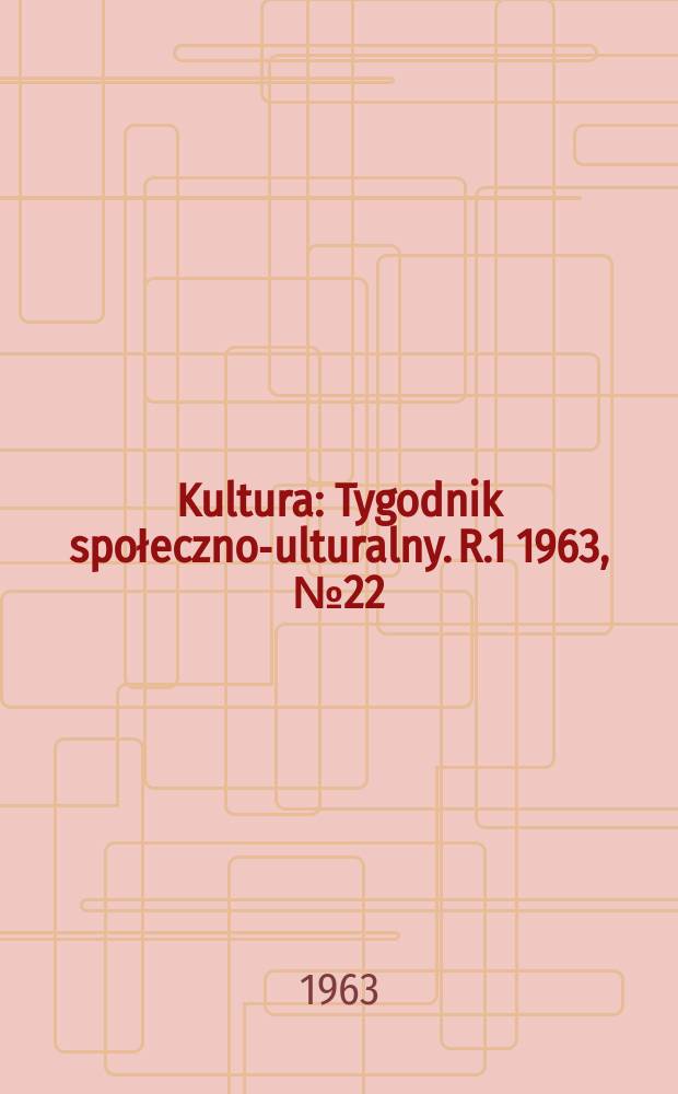 Kultura : Tygodnik społeczno -kulturalny. R.1 1963, №22