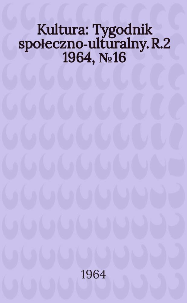 Kultura : Tygodnik społeczno -kulturalny. R.2 1964, №16(45)