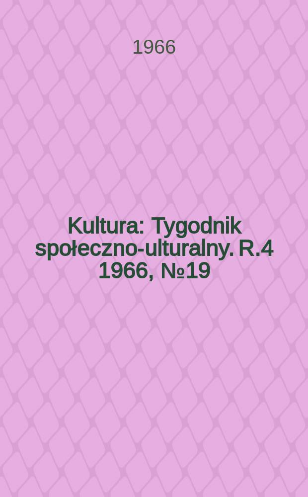 Kultura : Tygodnik społeczno -kulturalny. R.4 1966, №19(152)