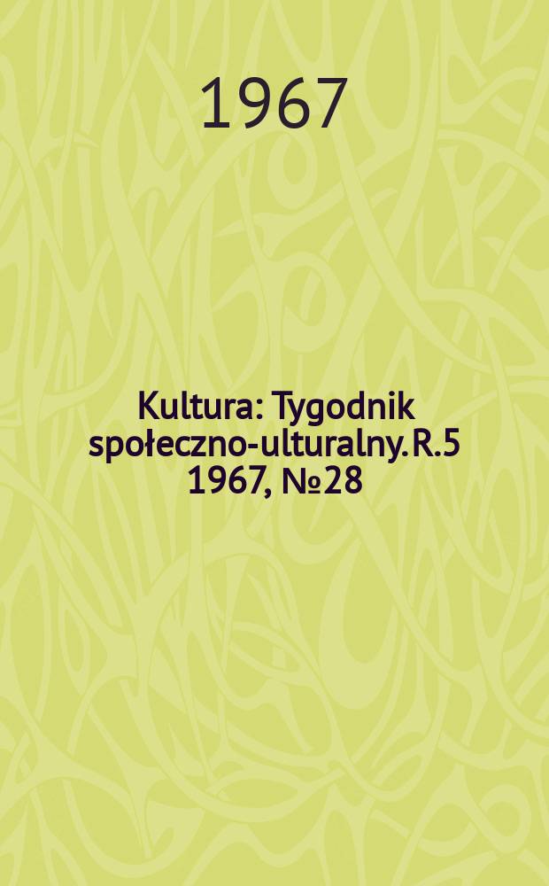 Kultura : Tygodnik społeczno -kulturalny. R.5 1967, №28(213)