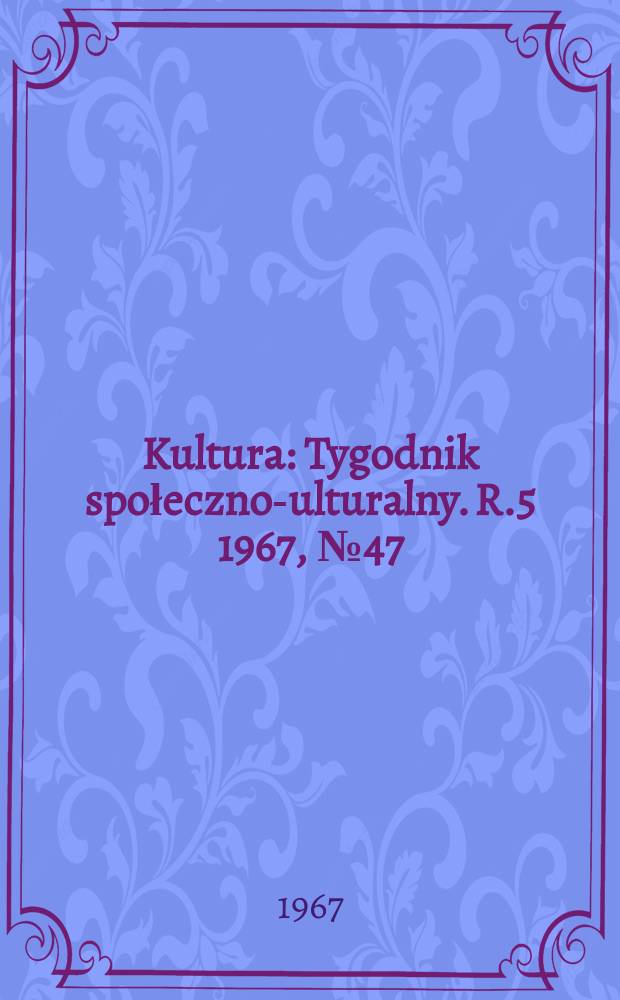 Kultura : Tygodnik społeczno -kulturalny. R.5 1967, №47(232)