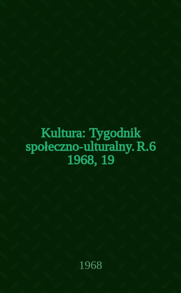 Kultura : Tygodnik społeczno -kulturalny. R.6 1968, 19(257)