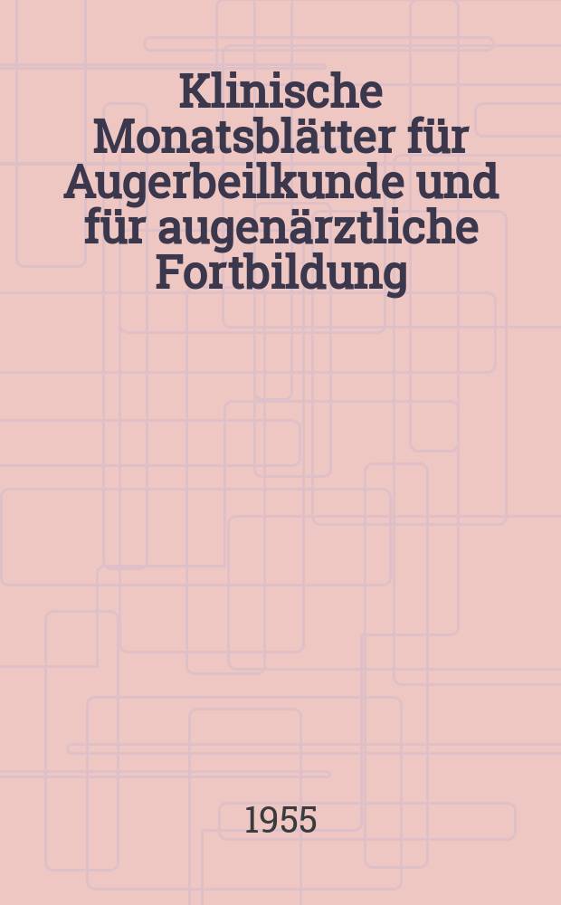 Klinische Monatsblätter für Augerbeilkunde und für augenärztliche Fortbildung : Begr. von W. von Zehender. Bd.127, H.2