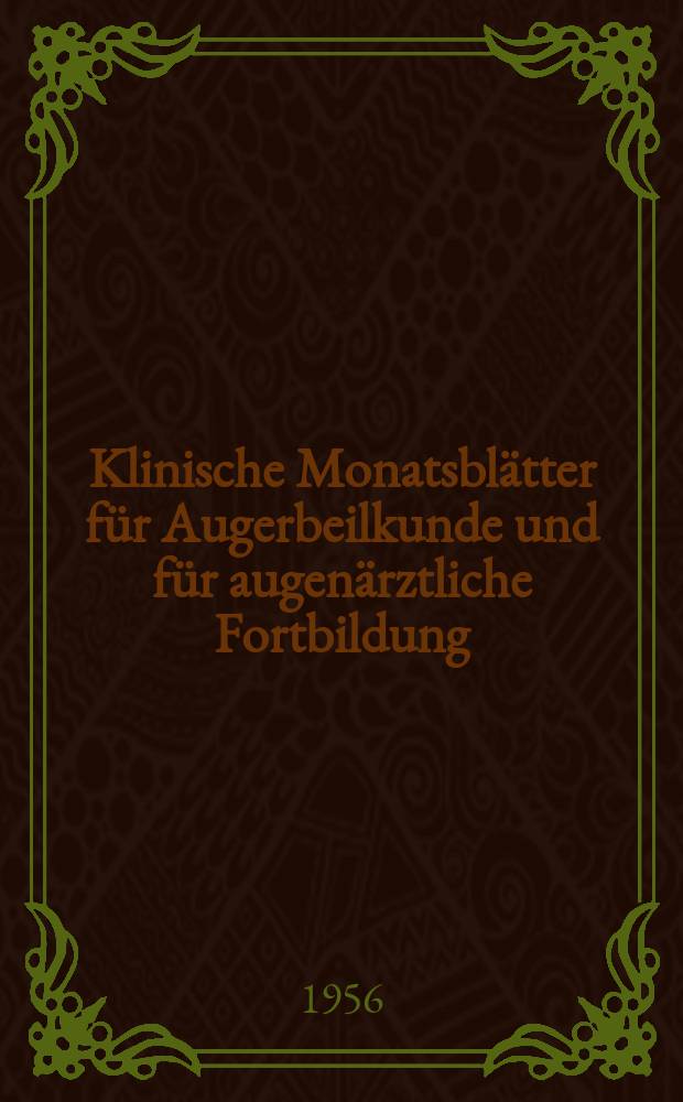 Klinische Monatsbl&auml;tter f&uuml;r Augerbeilkunde und f&uuml;r augen&auml;rztliche Fortbildung : Begr. von W. von Zehender. Bd.129, H.1