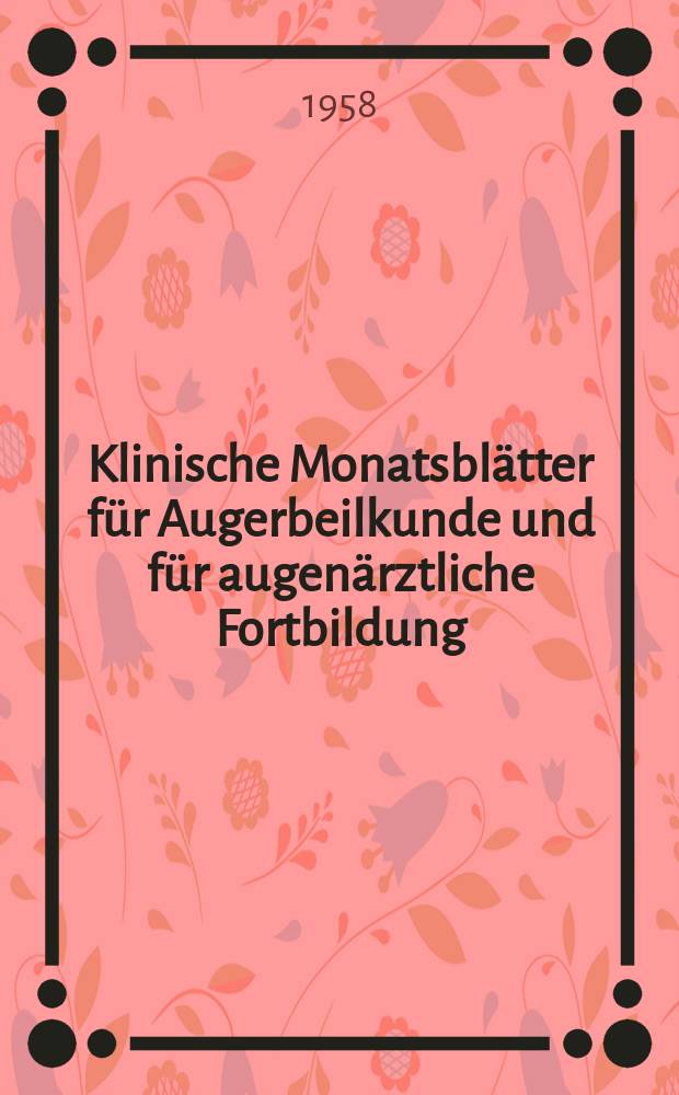 Klinische Monatsbl&auml;tter f&uuml;r Augerbeilkunde und f&uuml;r augen&auml;rztliche Fortbildung : Begr. von W. von Zehender. Bd.133, H.6