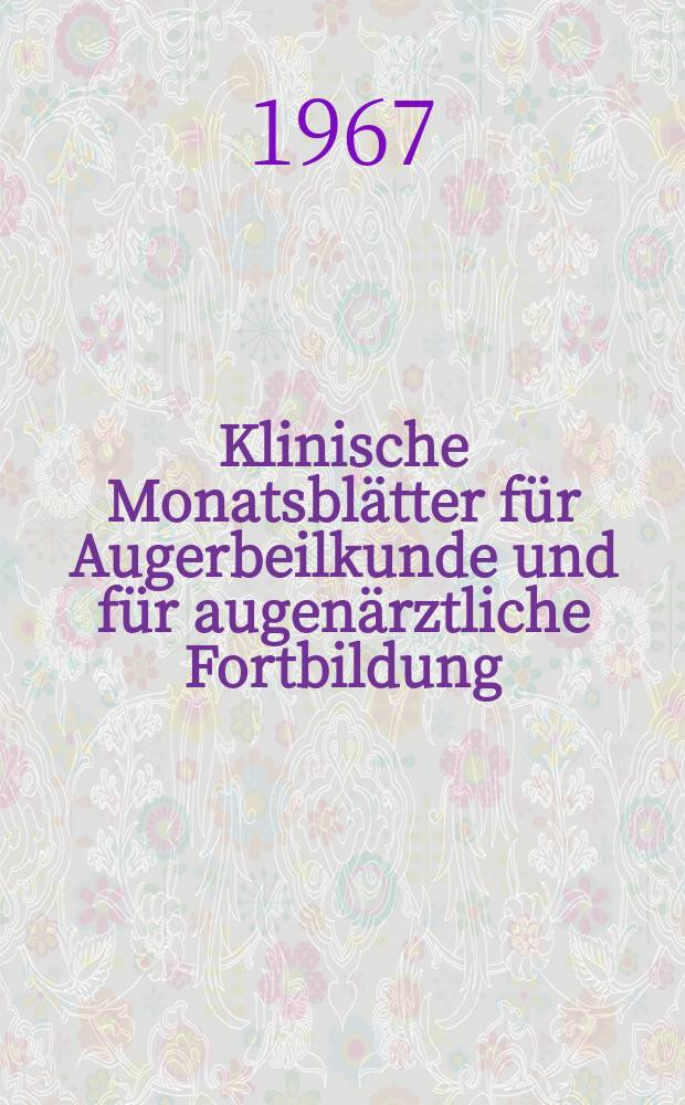 Klinische Monatsbl&auml;tter f&uuml;r Augerbeilkunde und f&uuml;r augen&auml;rztliche Fortbildung : Begr. von W. von Zehender. Bd.151, H.4