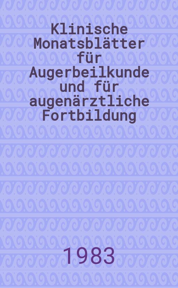 Klinische Monatsblätter für Augerbeilkunde und für augenärztliche Fortbildung : Begr. von W. von Zehender. Bd.182, H.5