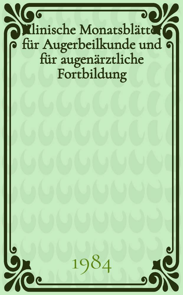 Klinische Monatsblätter für Augerbeilkunde und für augenärztliche Fortbildung : Begr. von W. von Zehender. Bd.185, №1