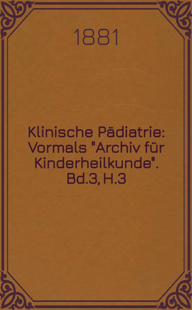 Klinische Pädiatrie : Vormals "Archiv für Kinderheilkunde". Bd.3, H.3/4