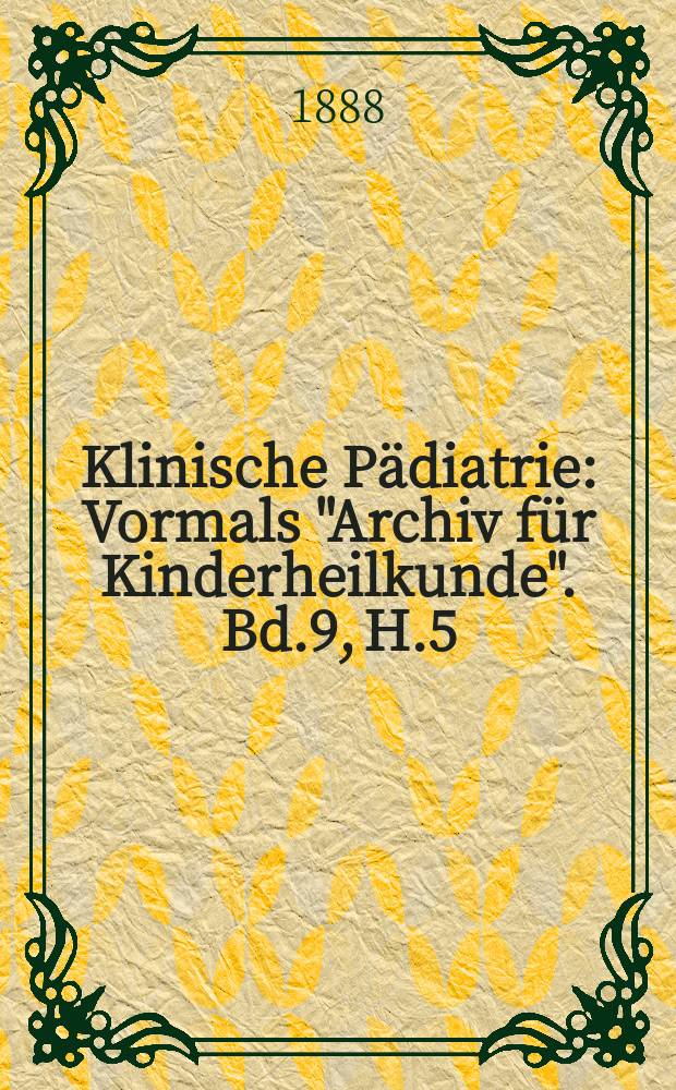 Klinische Pädiatrie : Vormals "Archiv für Kinderheilkunde". Bd.9, H.5