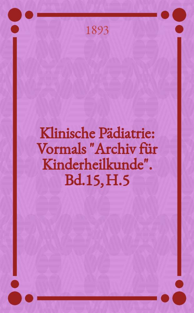 Klinische Pädiatrie : Vormals "Archiv für Kinderheilkunde". Bd.15, H.5/6