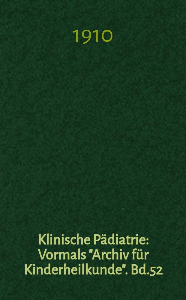Klinische Pädiatrie : Vormals "Archiv für Kinderheilkunde". Bd.52