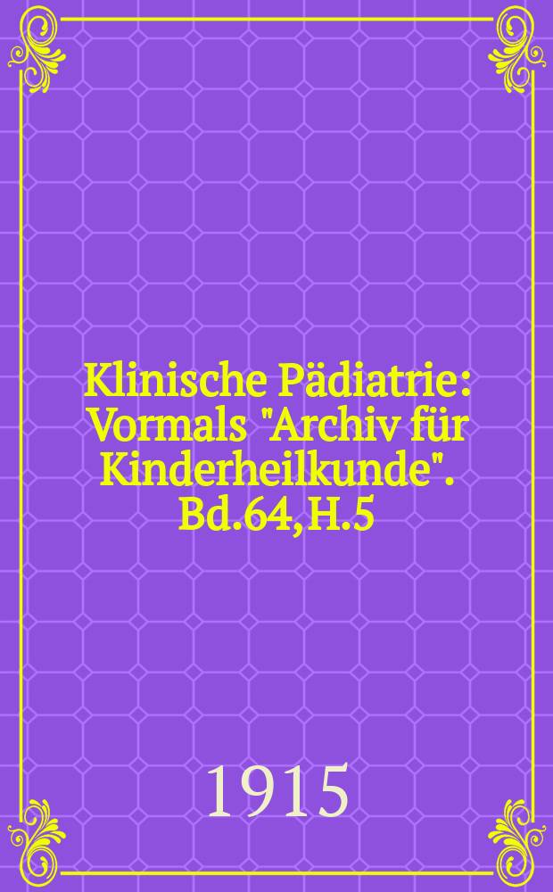 Klinische Pädiatrie : Vormals "Archiv für Kinderheilkunde". Bd.64, H.5/6
