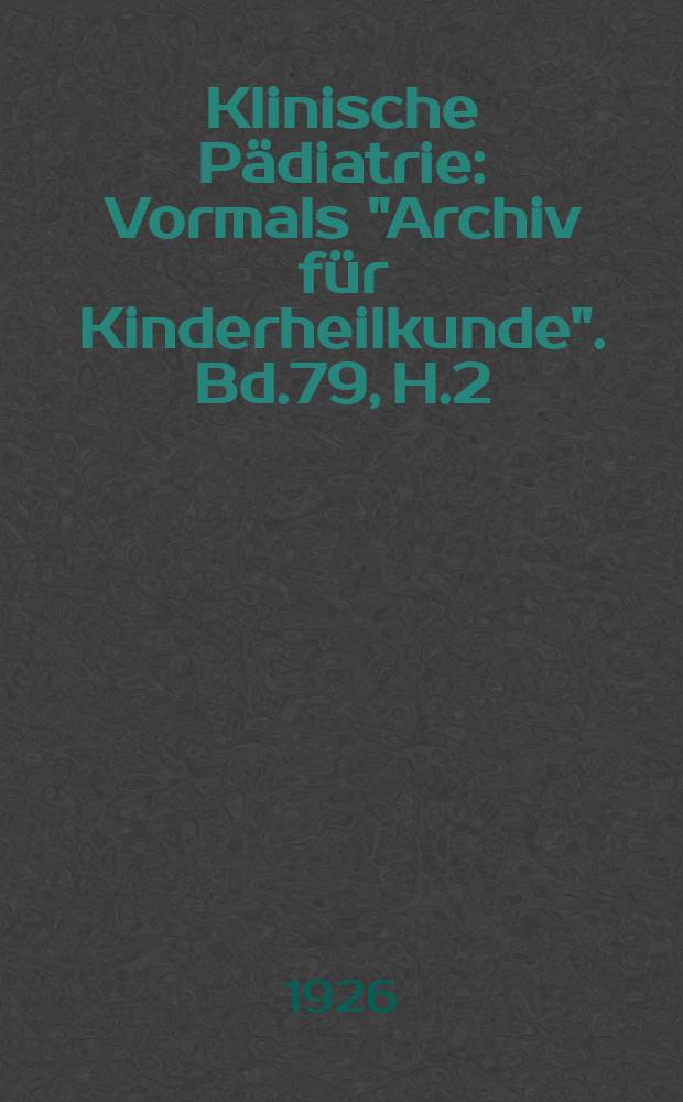 Klinische P&auml;diatrie : Vormals "Archiv f&uuml;r Kinderheilkunde". Bd.79, H.2