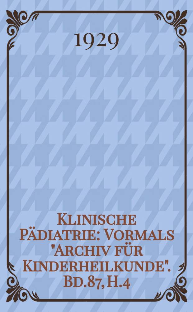 Klinische Pädiatrie : Vormals "Archiv für Kinderheilkunde". Bd.87, H.4
