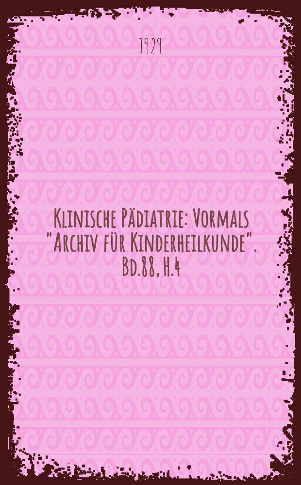 Klinische P&auml;diatrie : Vormals "Archiv f&uuml;r Kinderheilkunde". Bd.88, H.4