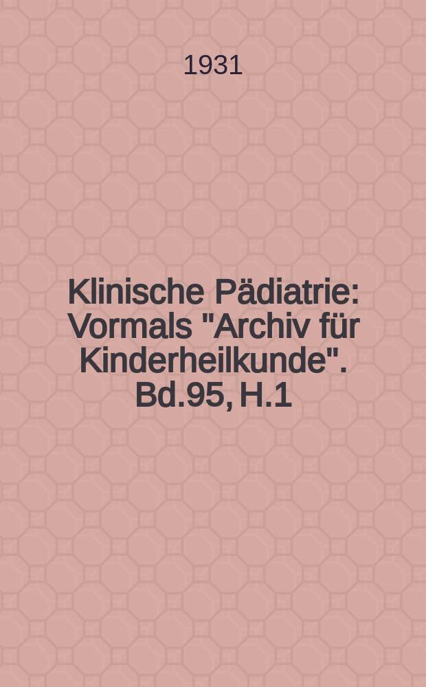 Klinische Pädiatrie : Vormals "Archiv für Kinderheilkunde". Bd.95, H.1